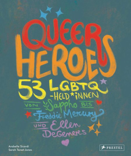 Buchcover: Queer Heroes: 53 LGBTQ-Held*innen von Sappho bis Freddie Mercury und Ellen DeGeneres